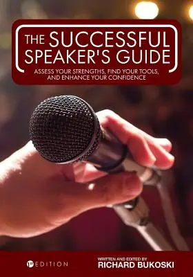 Príručka úspešného rečníka: Zhodnoťte svoje silné stránky, nájdite svoje nástroje a zvýšte si sebavedomie - The Successful Speaker's Guide: Assess Your Strengths, Find Your Tools, and Enhance Your Confidence