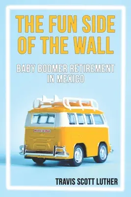 Zábavná strana steny: Baby Boomer Retirement in Mexico - The Fun Side of the Wall: Baby Boomer Retirement in Mexico