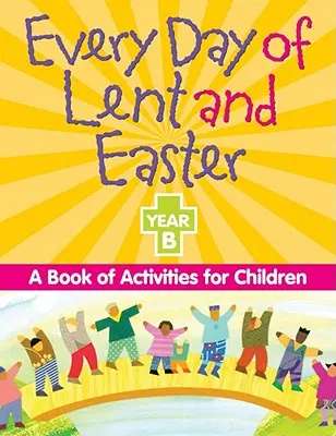Každý deň pôstu a Veľkej noci, rok B: Kniha aktivít pre deti - Every Day of Lent and Easter, Year B: A Book of Activities for Children