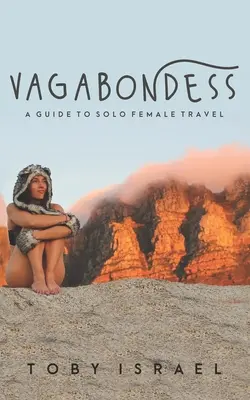 Tuláčka: Vagabundi: Sprievodca sólo cestovaním žien - Vagabondess: A Guide to Solo Female Travel