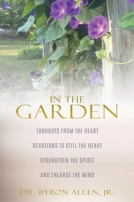 V záhrade: V záhrade: Myšlienky zo srdca Pobožnosti na upokojenie srdca Posilnenie ducha a rozšírenie mysle - In the Garden: Thoughts from the Heart Devotions to Still the Heart Strengthen the Spirit and Enlarge the Mind