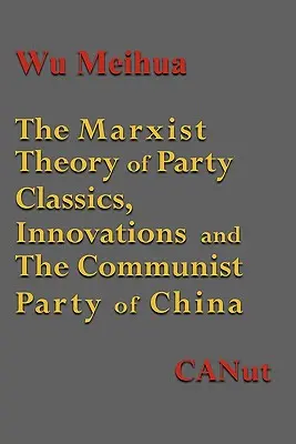 Marxistická teória budovania strany: Komunistická strana Číny: klasika, inovácie a komunistická strana Číny - The Marxist Theory of Party Building: Classics, Innovations and the Communist Party of China