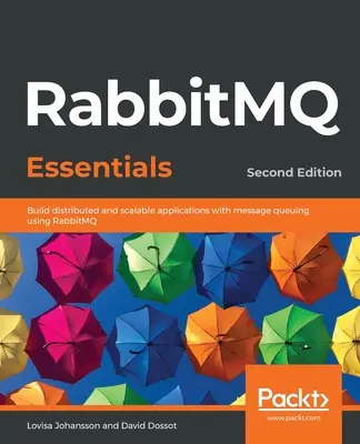 RabbitMQ Essentials - druhé vydanie: Budovanie distribuovaných a škálovateľných aplikácií s frontom správ pomocou RabbitMQ - RabbitMQ Essentials - Second Edition: Build distributed and scalable applications with message queuing using RabbitMQ