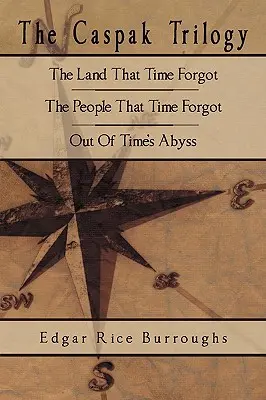 Trilógia Caspak: Krajina, na ktorú čas zabudol, Ľudia, na ktorých čas zabudol, Z priepasti času - The Caspak Trilogy: The Land That Time Forgot, The People That Time Forgot, Out Of Time's Abyss