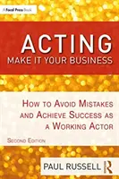 Herectvo: Urobte z toho svoj biznis: Ako sa vyhnúť chybám a dosiahnuť úspech ako pracujúci herec - Acting: Make It Your Business: How to Avoid Mistakes and Achieve Success as a Working Actor
