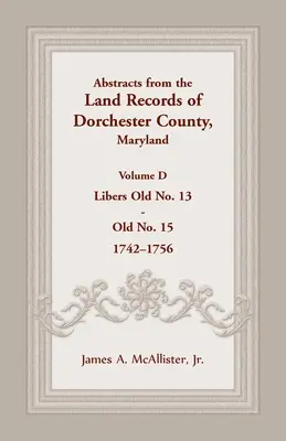Výpisy z pozemkových záznamov okresu Dorchester, Maryland, zväzok D: 1742-1756 - Abstracts from the Land Records of Dorchester County, Maryland, Volume D: 1742-1756