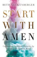 Začnite s Amen: Ako som sa naučila poddať sa tým, že som mala na pamäti koniec - Start with Amen: How I Learned to Surrender by Keeping the End in Mind