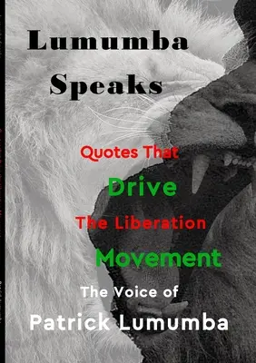 Lumumba hovorí: Citáty, ktoré poháňajú oslobodzovacie hnutie - Lumumba Speaks: Quotes that Drive the Liberation Movement
