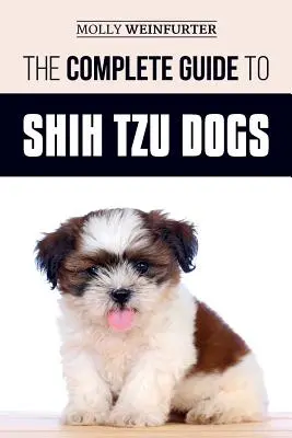 Kompletný sprievodca psami plemena Shih Tzu: Naučte sa všetko, čo potrebujete vedieť, aby ste sa mohli pripraviť, nájsť, milovať a úspešne vychovávať svojho nového psa plemena Shih Tzu - The Complete Guide to Shih Tzu Dogs: Learn Everything You Need to Know in Order to Prepare For, Find, Love, and Successfully Raise Your New Shih Tzu P