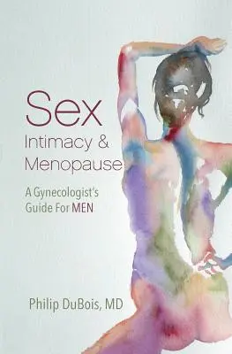Sex, intimita a menopauza: Príručka gynekológa pre mužov - Sex, Intimacy, and Menopause: A Gynecologist's Guide for Men