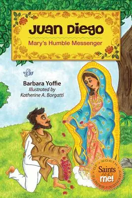 Juan Diego: Diego Diego: pokorný Máriin posol - Juan Diego: Mary's Humble Messenger