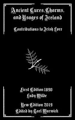 Staroveké lieky, kúzla a zvyky Írska: Príspevky k írskym povestiam - Ancient Cures, Charms, and Usages of Ireland: Contributions to Irish Lore