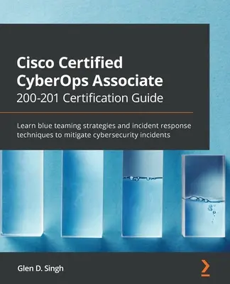 Cisco Certified CyberOps Associate 200-201 Certification Guide: Naučte sa stratégie modrého tímu a techniky reakcie na incidenty na zmiernenie kybernetickej bezpečnosti. - Cisco Certified CyberOps Associate 200-201 Certification Guide: Learn blue teaming strategies and incident response techniques to mitigate cybersecuri