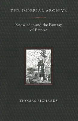 Imperiálny archív: Vedomosti a fantázia impéria - Imperial Archive: Knowledge and the Fantasy of Empire