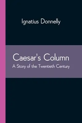 Cézarov stĺp: Príbeh dvadsiateho storočia - Caesar's Column: A Story of the Twentieth Century