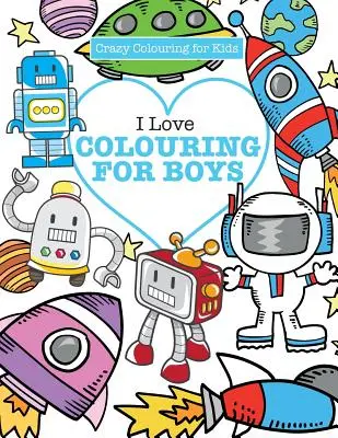 Milujem vyfarbovanie! pre chlapcov ( Bláznivé maľovanky pre deti) - I Love Colouring! for Boys ( Crazy Colouring For Kids)