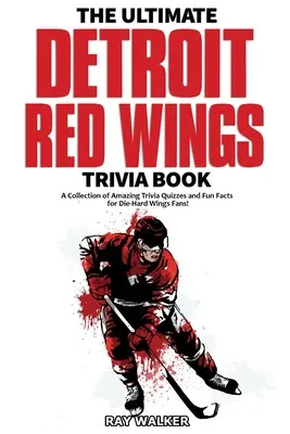 Kniha zaujímavostí o Detroit Red Wings: Zbierka úžasných kvízov a zábavných faktov pre zarytých fanúšikov Red Red Wings! - The Ultimate Detroit Red Wings Trivia Book: A Collection of Amazing Trivia Quizzes and Fun Facts for Die-Hard Wings Fans!