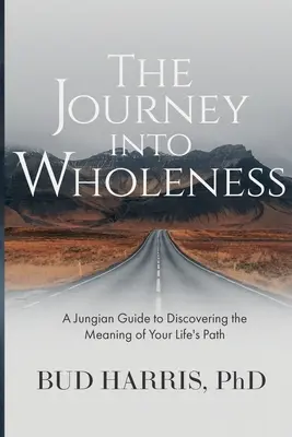 Cesta k celistvosti: Jungovská príručka na objavenie zmyslu vašej životnej cesty - The Journey into Wholeness: A Jungian Guide to Discovering the Meaning of Your Life's Path