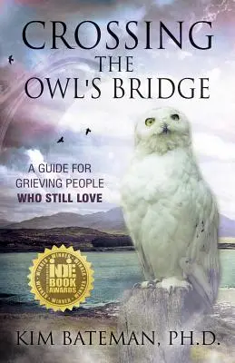 Prechod cez soví most: Príručka pre smútiacich ľudí, ktorí stále milujú - Crossing the Owl's Bridge: A Guide for Grieving People Who Still Love