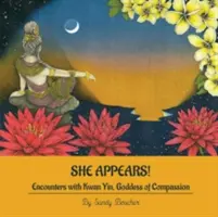 Ona sa zjavuje! Stretnutia s Kwan Yin, bohyňou súcitu - She Appears! Encounters with Kwan Yin, Goddess of Compassion