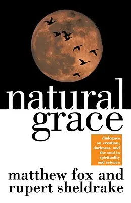 Prirodzená milosť: Dialógy o stvorení, tme a duši v spiritualite a vede - Natural Grace: Dialogues on Creation, Darkness, and the Soul in Spirituality and Science