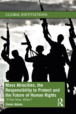 Masové zverstvá, zodpovednosť za ochranu a budúcnosť ľudských práv: Ak nie teraz, tak kedy? - Mass Atrocities, the Responsibility to Protect and the Future of Human Rights: 'If Not Now, When?'