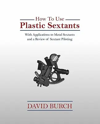 Ako používať plastové sextanty: S aplikáciami na kovové sextanty a s prehľadom pilotáže sextantov - How to Use Plastic Sextants: With Applications to Metal Sextants and a Review of Sextant Piloting