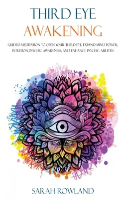 Prebudenie tretieho oka: Vychádzajte zo svojich vedomostí a skúseností: Riadená meditácia na otvorenie tretieho oka, rozšírenie sily mysle, intuície, psychického uvedomenia a zlepšenie psychických schopností - Third Eye Awakening: Guided Meditation to Open Your Third Eye, Expand Mind Power, Intuition, Psychic Awareness, and Enhance Psychic Abiliti
