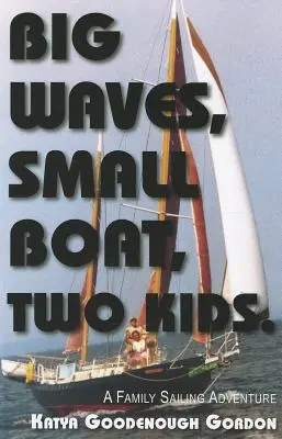 Veľké vlny, malá loď, dve deti: Dve malé deti: rodinné dobrodružstvo na plachetnici - Big Waves, Small Boat, Two Kids: A Family Sailing Adventure