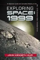 Výskum vesmíru: 1999: Sprievodca epizódami a kompletná história vedecko-fantastického televízneho seriálu z polovice 70. rokov - Exploring Space: 1999: An Episode Guide and Complete History of the Mid-1970s Science Fiction Television Series
