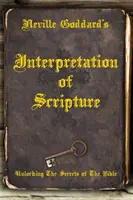Výklad Písma Nevilla Goddarda: Odhalenie tajomstiev Biblie - Neville Goddard's Interpretation of Scripture: Unlocking The Secrets of The Bible