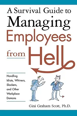 Príručka na prežitie pri riadení zamestnancov z pekla: Ako zvládnuť idiotov, fňukalov, flákačov a iných démonov na pracovisku - A Survival Guide to Managing Employees from Hell: Handling Idiots, Whiners, Slackers, and Other Workplace Demons