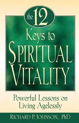 12 kľúčov k duchovnej vitalite: Ako žiť nestarnúco: silné lekcie - 12 Keys to Spiritual Vitality: Powerful Lessons on Living Agelessly