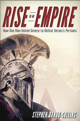 Vzostup ríše: Ako jeden muž zjednotil Grécko a porazil Xerxových Peržanov - Rise of an Empire: How One Man United Greece to Defeat Xerxes's Persians