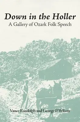Down in the Hollar: A Gallery of Ozark Folk Speech: A Gallery of Ozark Folk Speech: A Gallery of Ozark Folk Speech - Down in the Hollar: A Gallery of Ozark Folk Speech