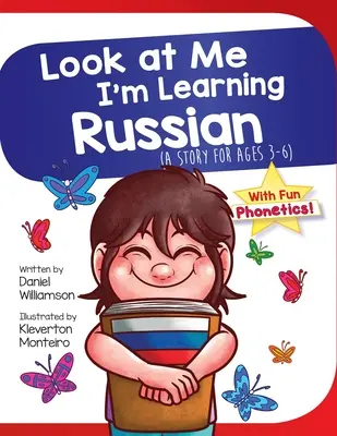 Pozrite sa na mňa, učím sa rusky: Príbeh pre deti od 3 do 6 rokov - Look At Me I'm Learning Russian: A Story For Ages 3-6