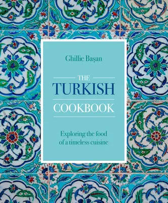 Turecká kuchárska kniha: Kuchárska kniha: kuchárska kniha pre deti a mládež: Kuchárska kniha pre deti a mládež: Kuchárska kniha pre deti a mládež - The Turkish Cookbook: Exploring the Food of a Timeless Cuisine