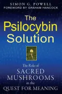 Psilocybínové riešenie: Úloha posvätných húb pri hľadaní zmyslu - The Psilocybin Solution: The Role of Sacred Mushrooms in the Quest for Meaning