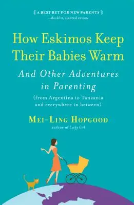 Ako Eskimáci udržujú svoje deti v teple: A iné dobrodružstvá rodičovstva (od Argentíny po Tanzániu a všade medzi nimi) - How Eskimos Keep Their Babies Warm: And Other Adventures in Parenting (from Argentina to Tanzania and Everywhere in Between)