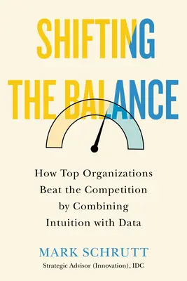 Posunutie rovnováhy: Ako špičkové organizácie porážajú konkurenciu kombináciou intuície a údajov - Shifting the Balance: How Top Organizations Beat the Competition by Combining Intuition with Data