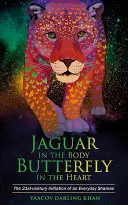 Jaguár v tele, motýľ v srdci - reálne zasvätenie šamana všedného dňa - Jaguar in the Body, Butterfly in the Heart - The Real-life Initiation of an Everyday Shaman
