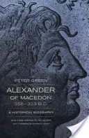 Alexander Macedónsky, 356 - 323 pred n. l.: historický životopis - Alexander of Macedon, 356-323 B.C.: A Historical Biography