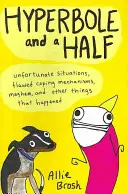 Hyperbola a pol - Nešťastné situácie, chybné mechanizmy zvládania, chaos a iné veci, ktoré sa stali - Hyperbole and a Half - Unfortunate Situations, Flawed Coping Mechanisms, Mayhem, and Other Things That Happened