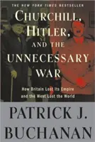 Churchill, Hitler a zbytočná vojna: Ako Británia stratila svoje impérium a Západ stratil svet - Churchill, Hitler, and the Unnecessary War: How Britain Lost Its Empire and the West Lost the World