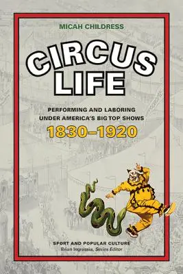Cirkusový život: Vydanie knihy: Vystupovanie a práca v amerických veľkolepých predstaveniach v rokoch 1830 - 1920 - Circus Life: Performing and Laboring Under America's Big Top Shows, 1830-1920