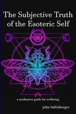 Subjektívna pravda ezoterického Ja: meditačný sprievodca pre pohodu - The Subjective Truth of the Esoteric Self: a meditative guide for wellbeing