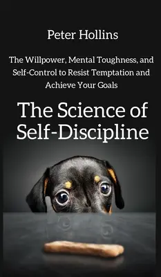 Veda o sebadisciplíne: Veda o sile vôle, mentálnej odolnosti a sebakontrole, aby ste odolali pokušeniu a dosiahli svoje ciele - The Science of Self-Discipline: The Willpower, Mental Toughness, and Self-Control to Resist Temptation and Achieve Your Goals
