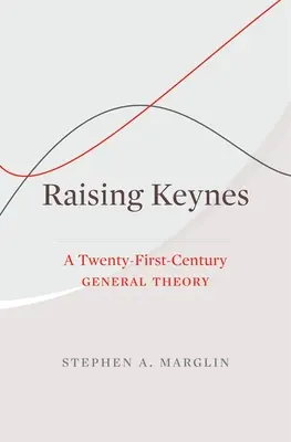 Raising Keynes: Všeobecná teória dvadsiateho prvého storočia - Raising Keynes: A Twenty-First-Century General Theory