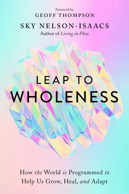 Skok k celistvosti: Ako je svet naprogramovaný tak, aby nám pomáhal rásť, uzdravovať sa a prispôsobovať sa - Leap to Wholeness: How the World Is Programmed to Help Us Grow, Heal, and Adapt