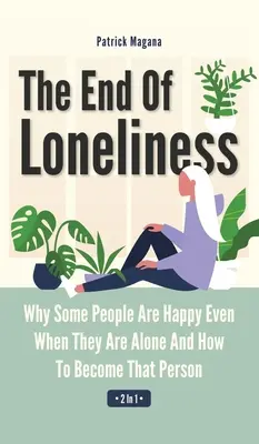 Koniec osamelosti 2 v 1: Prečo sú niektorí ľudia šťastní, aj keď sú sami, a ako sa stať takým človekom - The End Of Loneliness 2 In 1: Why Some People Are Happy Even When They Are Alone And How To Become That Person